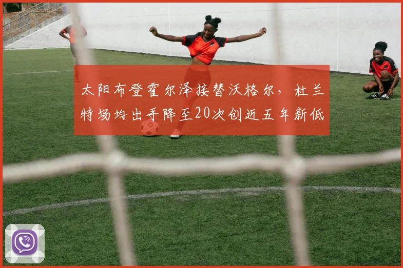 太阳布登霍尔泽接替沃格尔，杜兰特场均出手降至20次创近五年新低